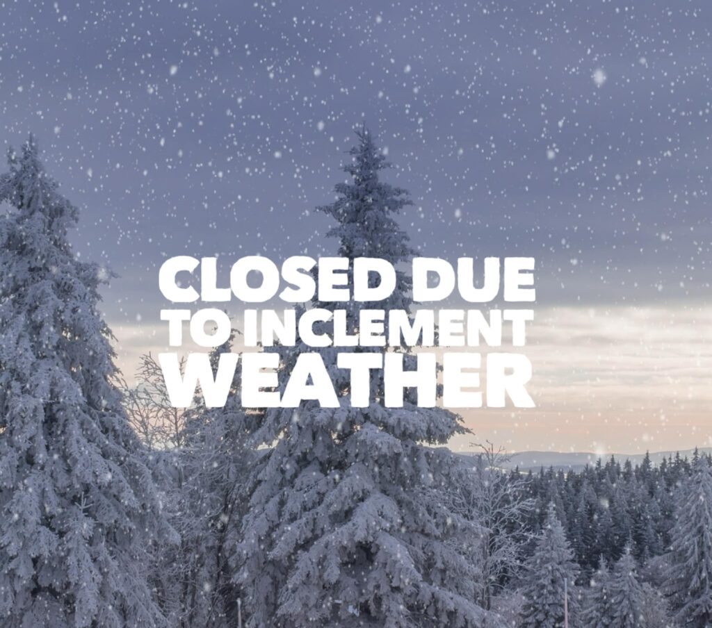 CLOSED DUE TO INCLEMENT WEATHER